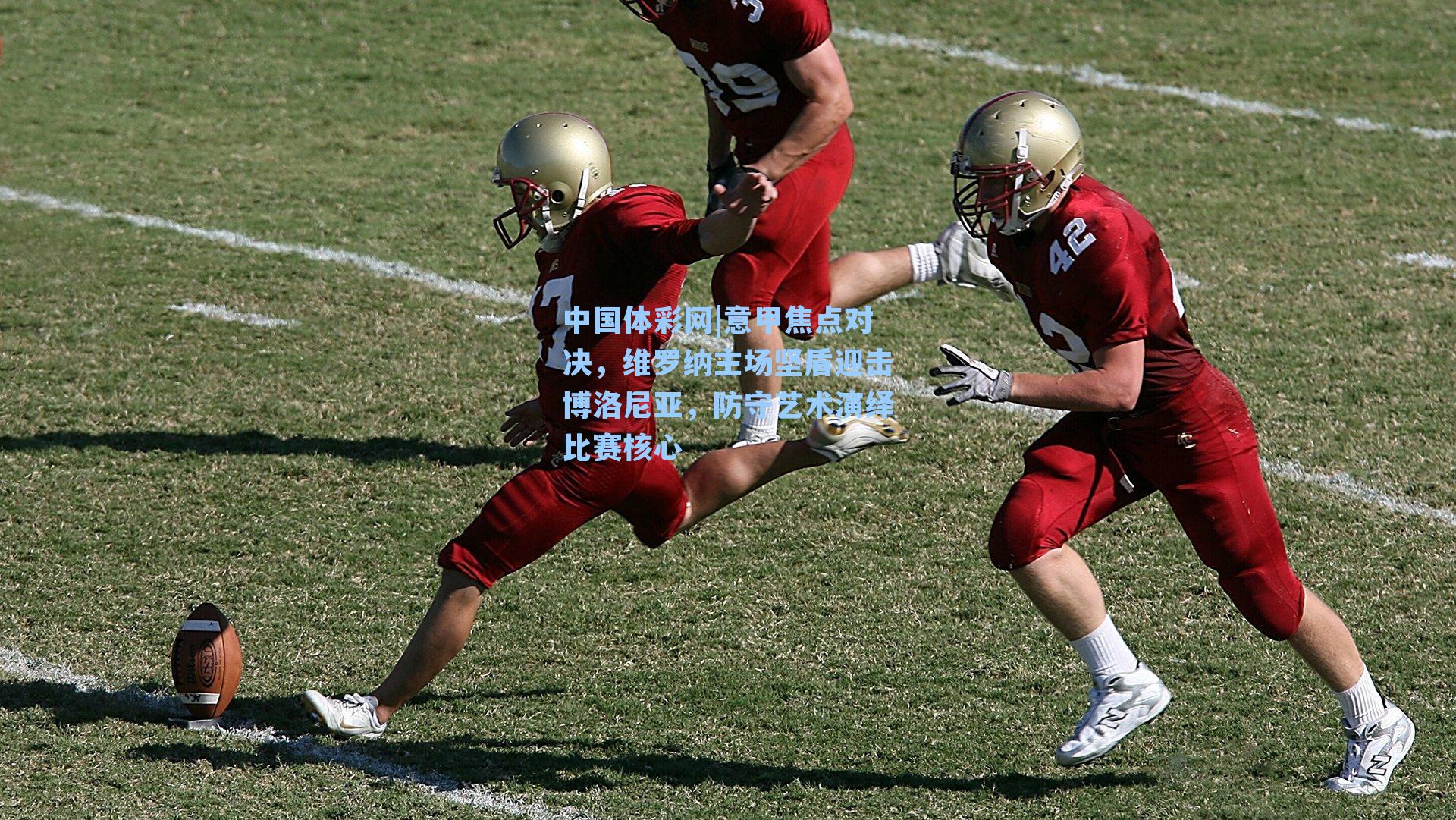 中国体彩网|意甲焦点对决，维罗纳主场坚盾迎击博洛尼亚，防守艺术演绎比赛核心