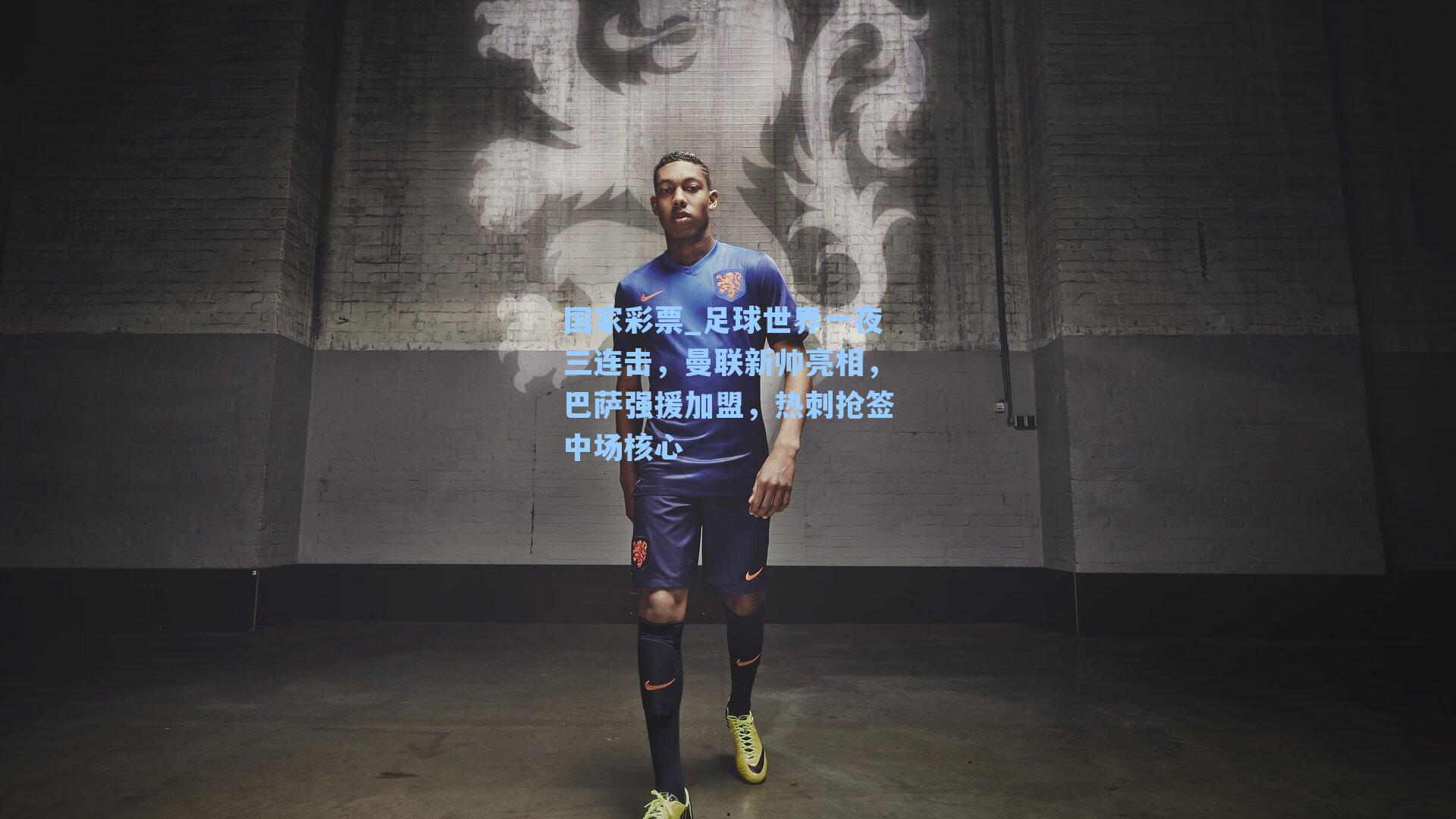 国家彩票_足球世界一夜三连击，曼联新帅亮相，巴萨强援加盟，热刺抢签中场核心