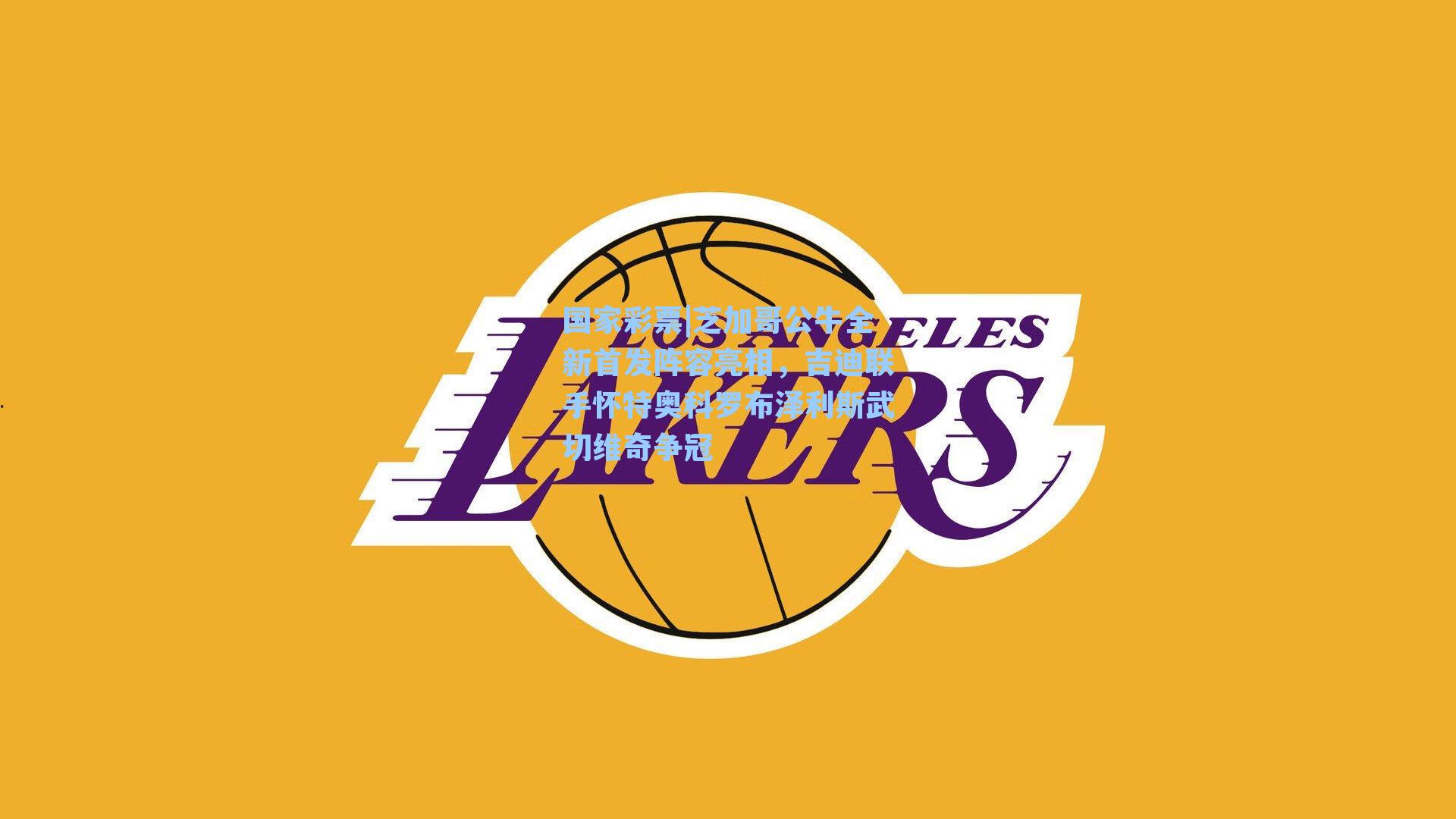 国家彩票|芝加哥公牛全新首发阵容亮相，吉迪联手怀特奥科罗布泽利斯武切维奇争冠