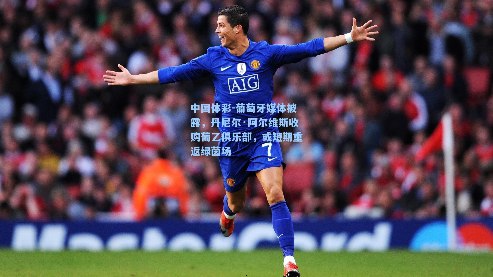 葡萄牙媒体披露，丹尼尔·阿尔维斯收购葡乙俱乐部，或短期重返绿茵场