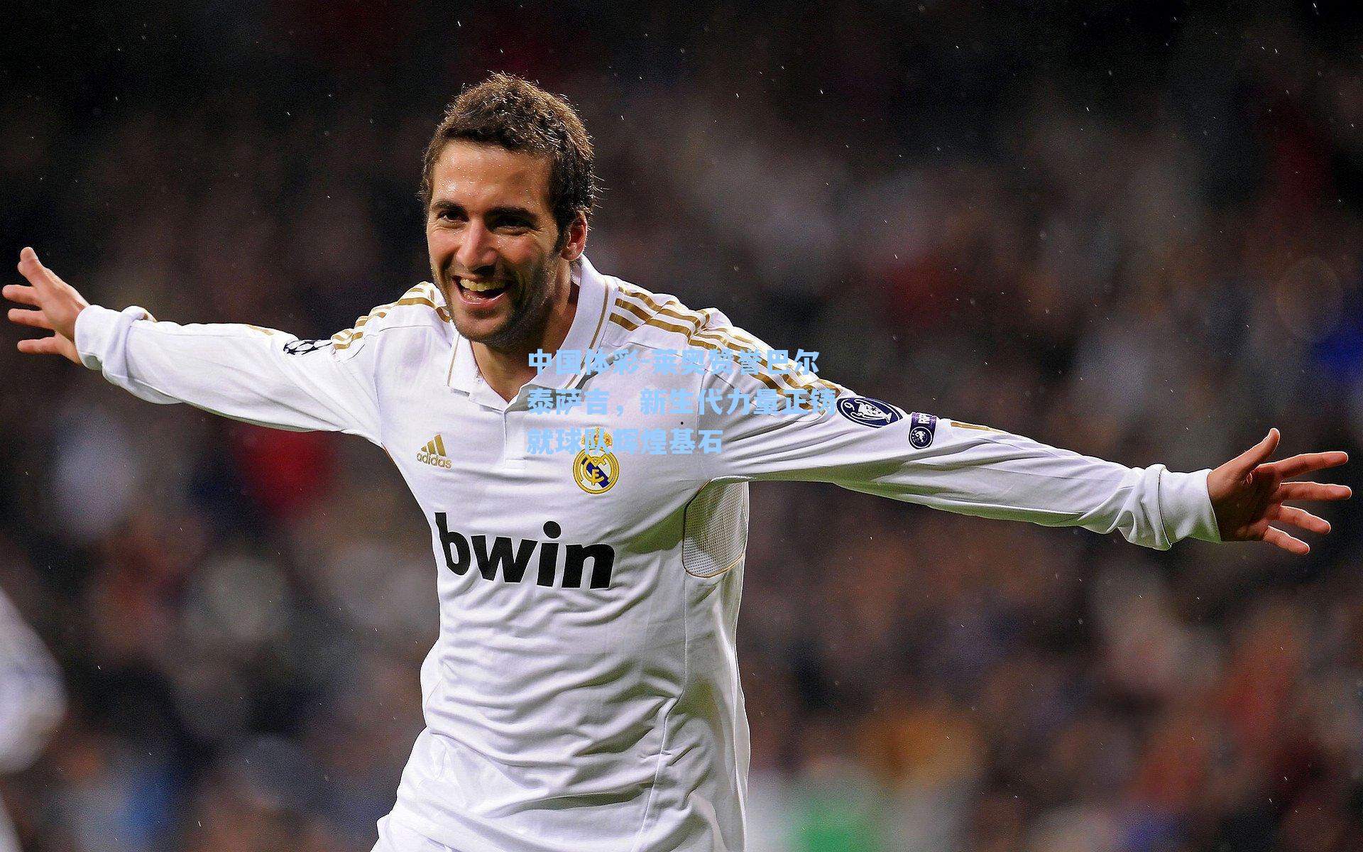 中国体彩-莱奥赞誉巴尔泰萨吉，新生代力量正铸就球队辉煌基石