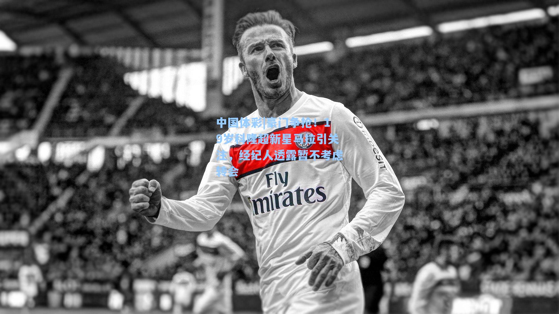 中国体彩|豪门争抢！19岁科隆超新星马拉引关注，经纪人透露暂不考虑转会