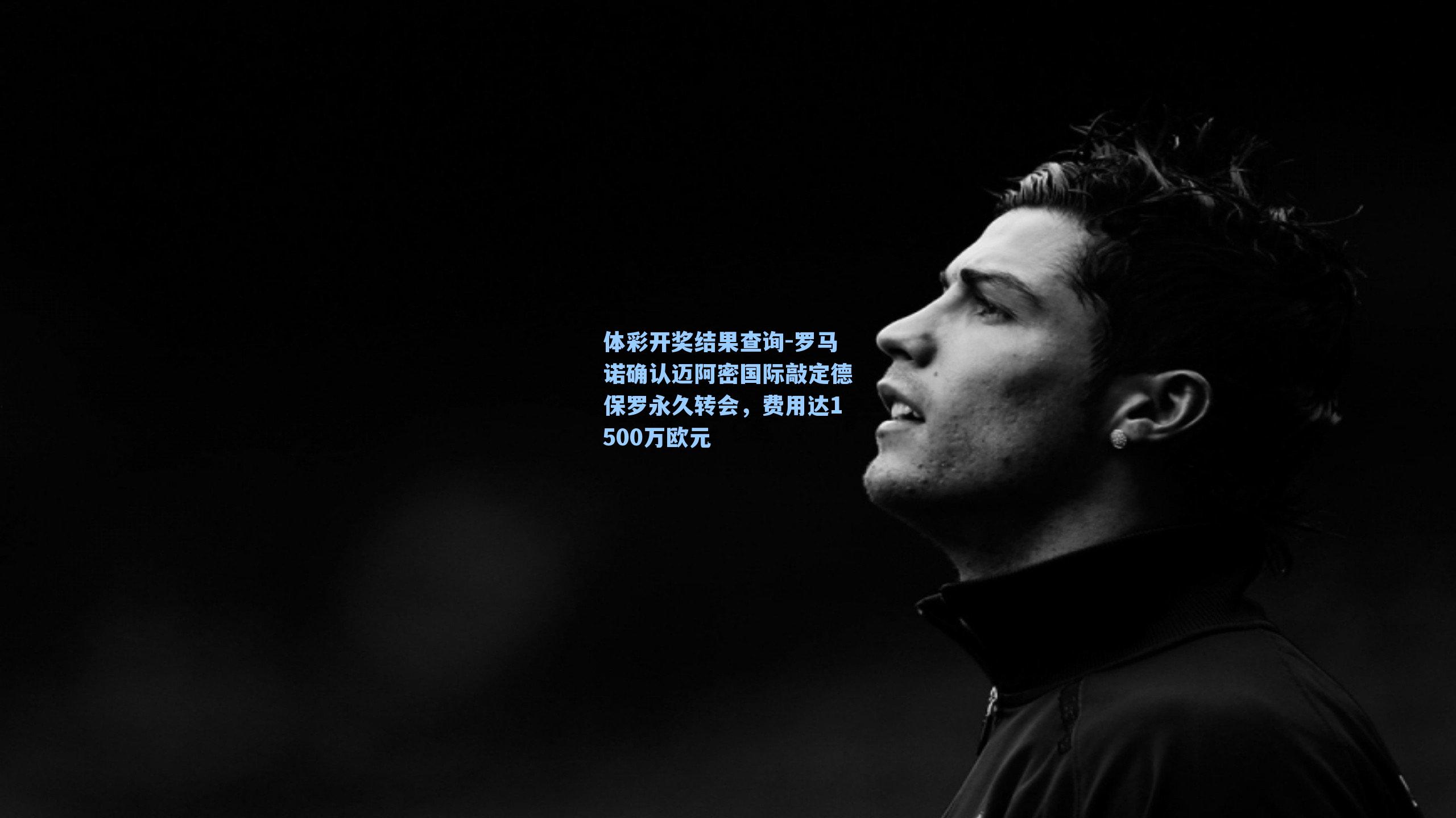 体彩开奖结果查询-罗马诺确认迈阿密国际敲定德保罗永久转会，费用达1500万欧元