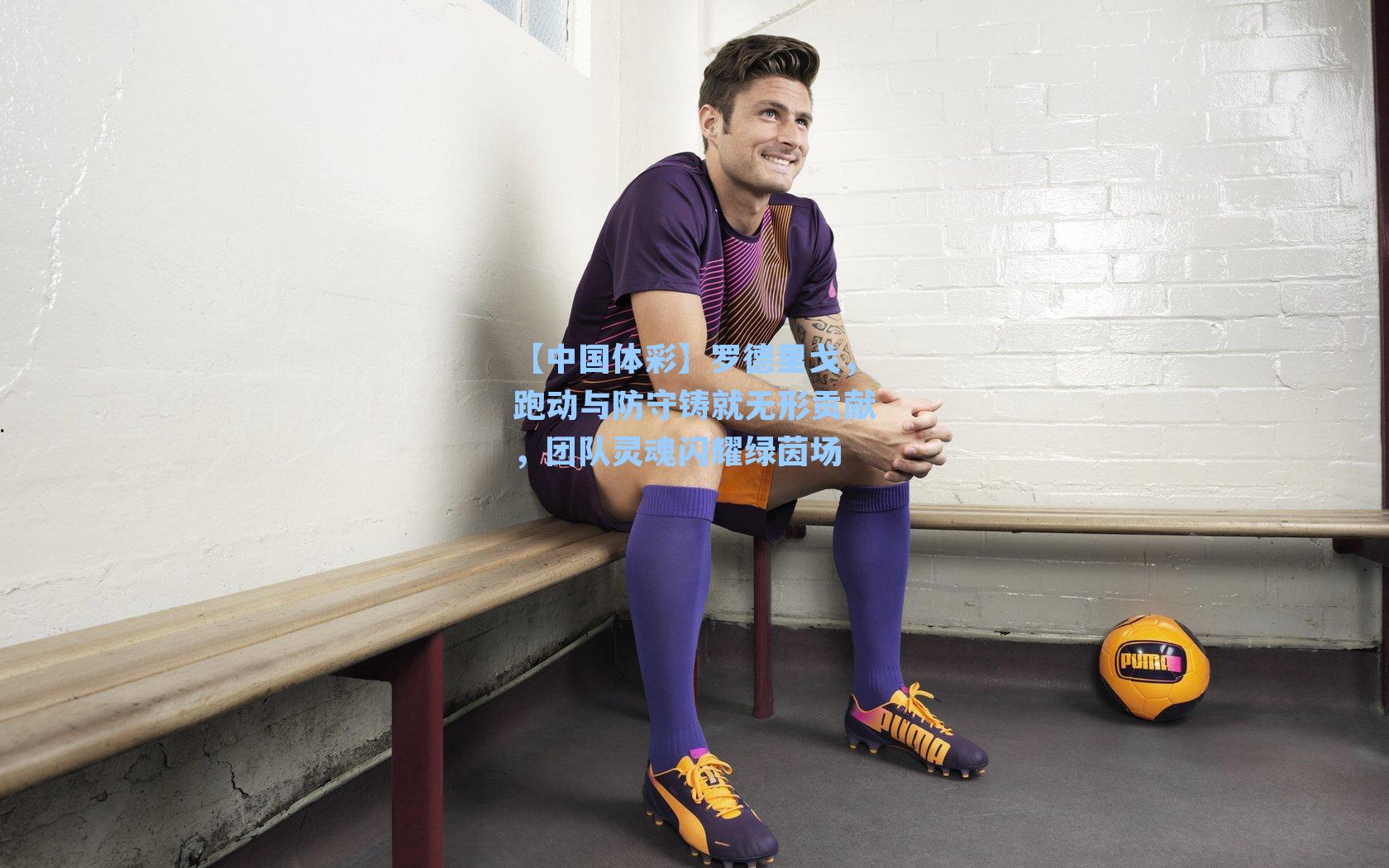 【中国体彩】罗德里戈，跑动与防守铸就无形贡献，团队灵魂闪耀绿茵场