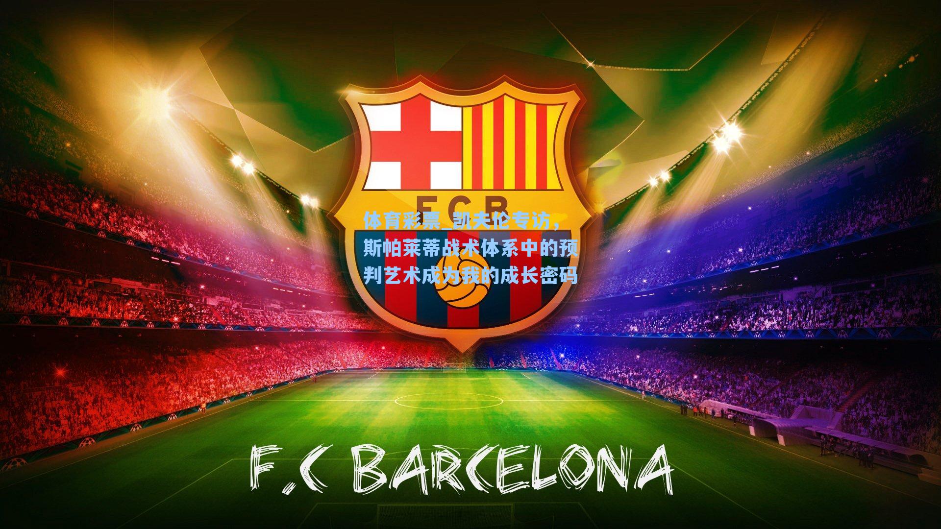 体育彩票_凯夫伦专访，斯帕莱蒂战术体系中的预判艺术成为我的成长密码