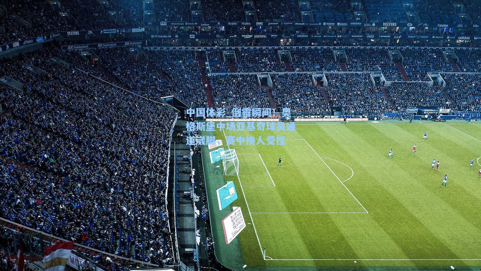 倒霉瞬间！奥格斯堡中场亚基奇球员通道崴脚，赛中换人受挫