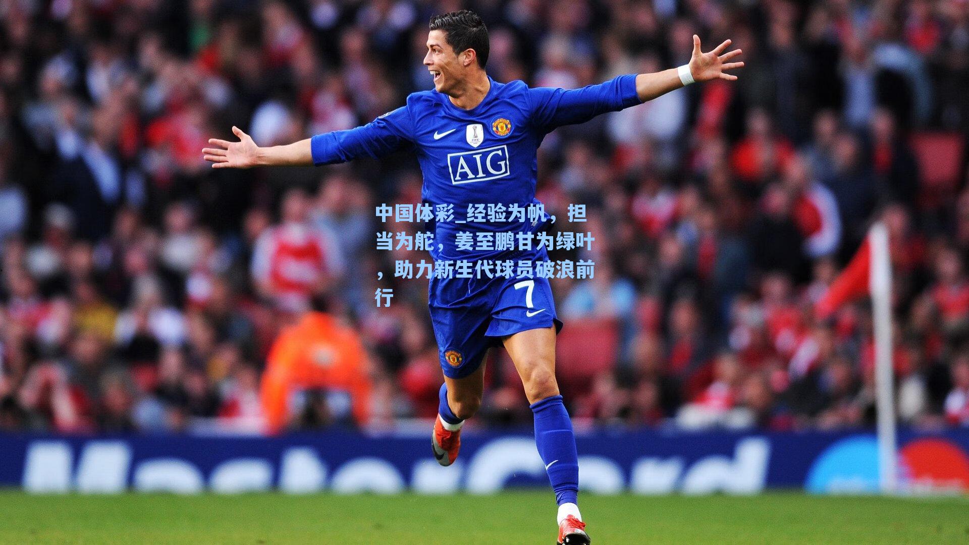 中国体彩_经验为帆，担当为舵，姜至鹏甘为绿叶，助力新生代球员破浪前行