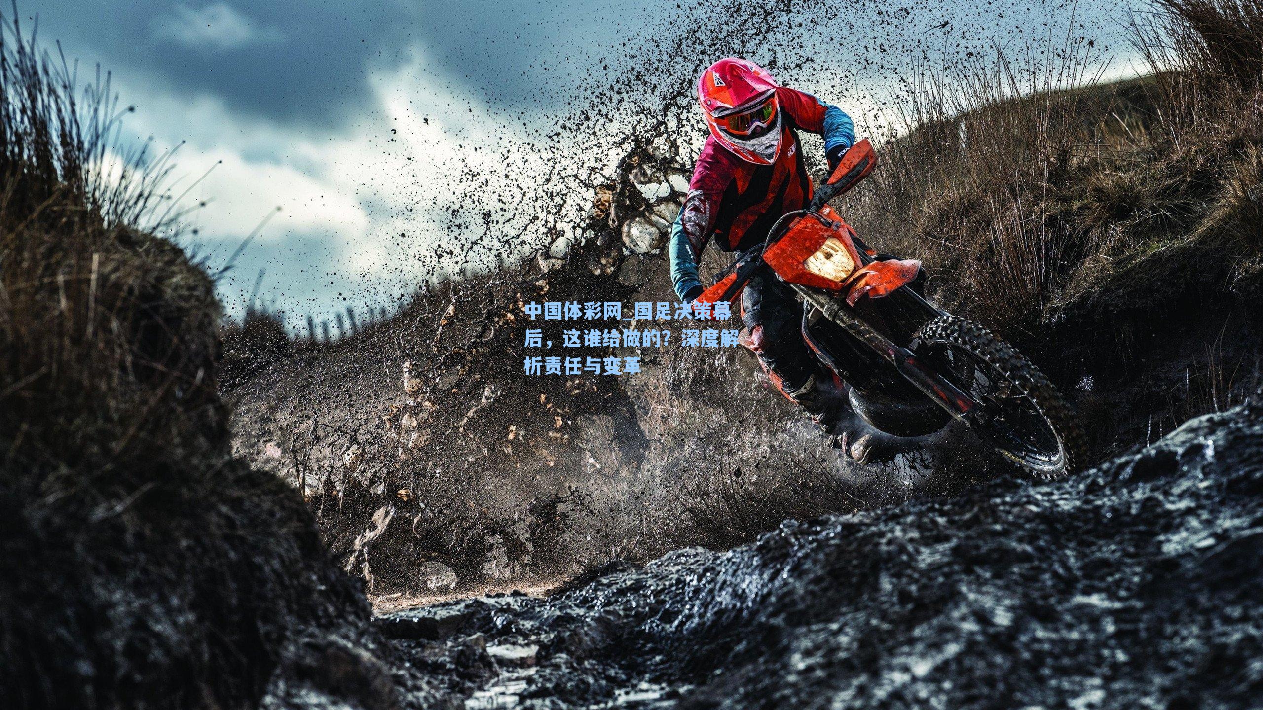 中国体彩网_国足决策幕后，这谁给做的？深度解析责任与变革