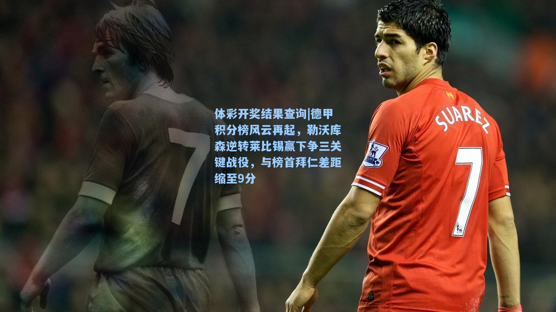 德甲积分榜风云再起，勒沃库森逆转莱比锡赢下争三关键战役，与榜首拜仁差距缩至9分