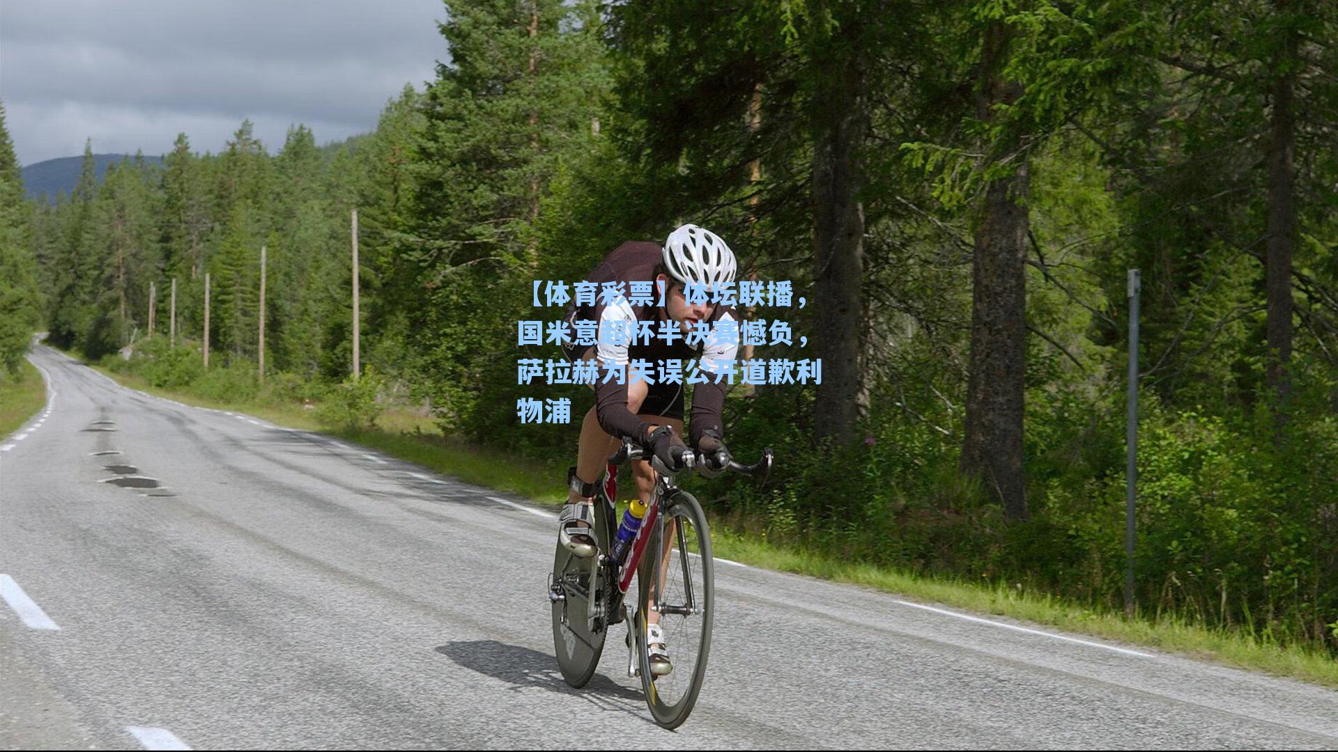 体坛联播，国米意超杯半决赛憾负，萨拉赫为失误公开道歉利物浦