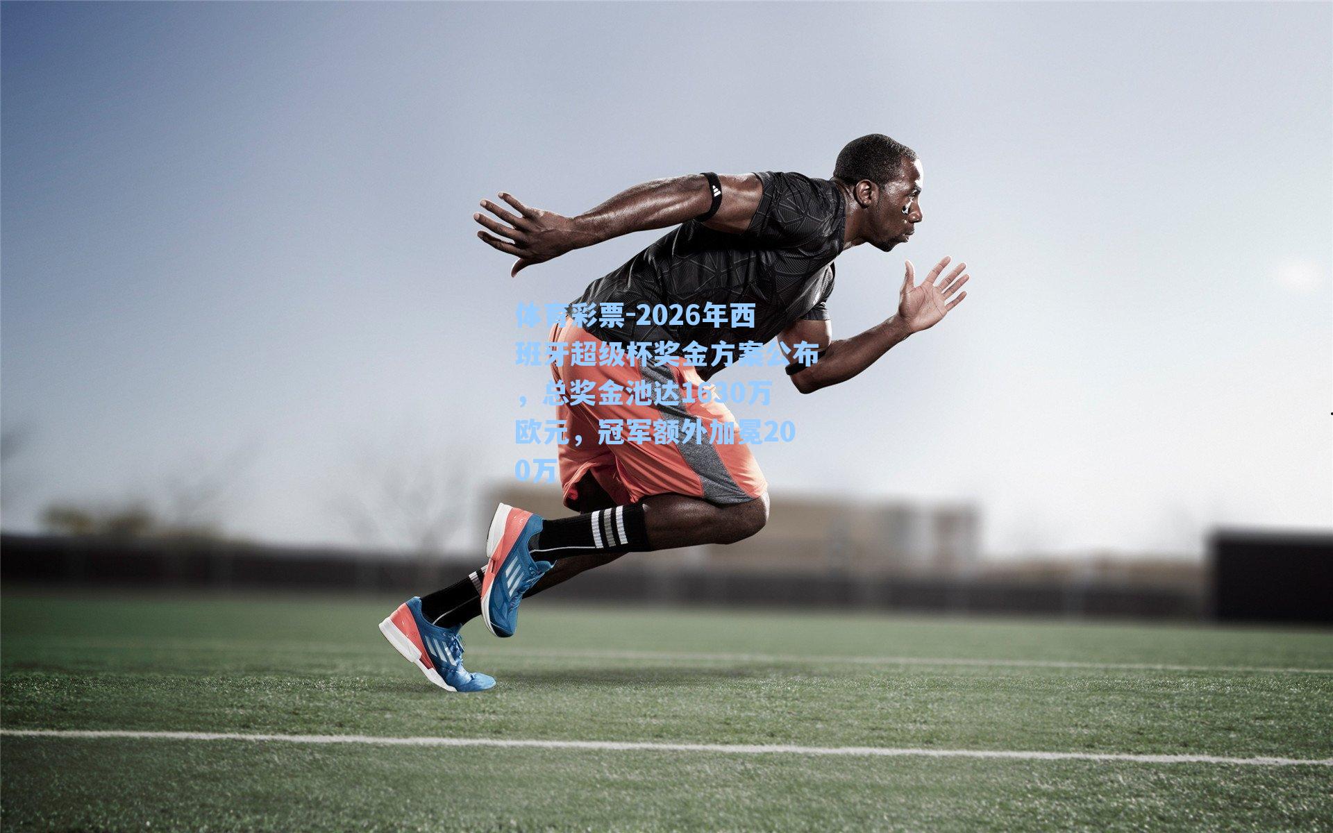 2026年西班牙超级杯奖金方案公布，总奖金池达1630万欧元，冠军额外加冕200万