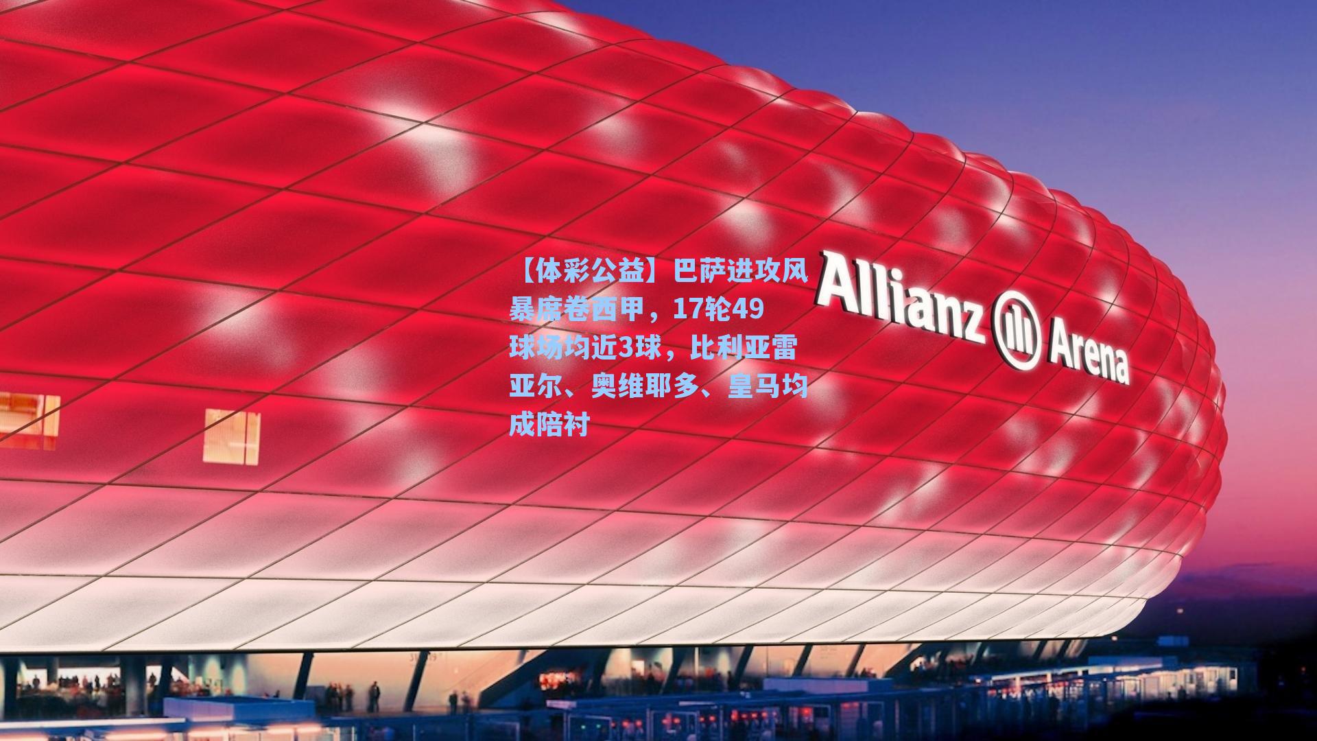 【体彩公益】巴萨进攻风暴席卷西甲，17轮49球场均近3球，比利亚雷亚尔、奥维耶多、皇马均成陪衬
